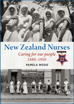 New Zealand Nurses: Caring for our people 1880-1950 - Wood, Pamela