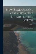 New Zealand, Or, Zealandia, The Britain of the South; Volume I