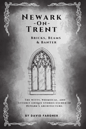 Newark On Trent - Bricks, Beams & Banter: The witty, whimsical, and utterly unique stories etched in Newark's architecture.