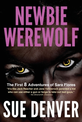 Newbie Werewolf: The First 8 Adventures of Sara Flores - Denver, Sue