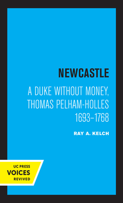 Newcastle: A Duke Without Money, Thomas Pelham-Holles 1693 - 1768 - Kelch, Ray A