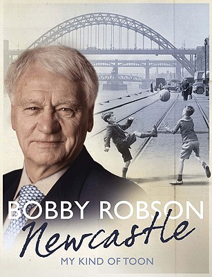 Newcastle: My Kind of Toon - Robson, Bobby