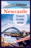 Newcastle Travel Guide 2023: A Definitive Guide on Where to Go and Things to Do.