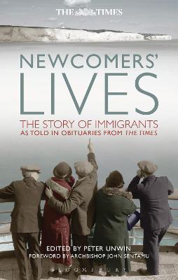 Newcomers' Lives: The Story of Immigrants as Told in Obituaries from The Times - Unwin, Peter (Editor)