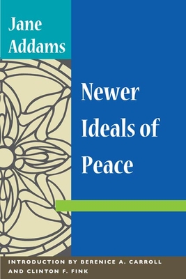 Newer Ideals of Peace - Addams, Jane, and Carroll, Berenice A, and Fink, Clinton F