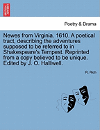 Newes from Virginia. 1610. a Poetical Tract, Describing the Adventures Supposed to Be Referred to in Shakespeare's Tempest. Reprinted from a Copy Believed to Be Unique. Edited by J. O. Halliwell.