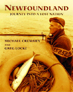 Newfoundland: Journey Into a Lost Nation - Crummey, Michael, and Locke, Greg (Photographer)