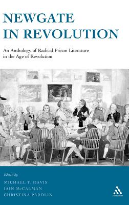 Newgate in Revolution: An Anthology of Radical Prison Literature in the Age of Revolution - Davis, Michael (Editor), and McCalman, Iain (Editor), and Parolin, Christina (Editor)