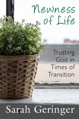 Newness of Life: Trusting God in Times of Transition - Geringer, Sarah