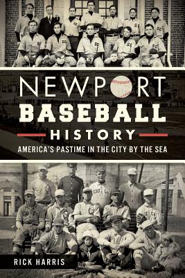 Newport Baseball History:: America's Pastime in the City by the Sea - Harris, Rick