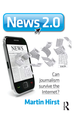 News 2.0: Can journalism survive the Internet? - Hirst, Martin