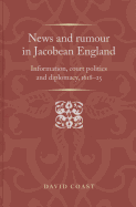 News and Rumour in Jacobean England: Information, Court Politics and Diplomacy, 1618-25
