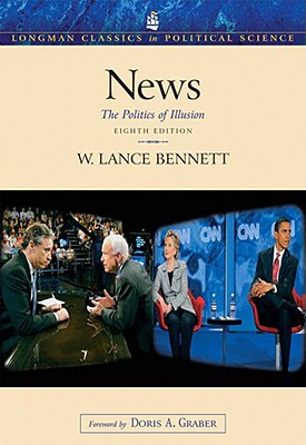 News: The Politics of Illusion - Bennett, W Lance, Professor, and Graber, Doris A, Dr. (Foreword by)