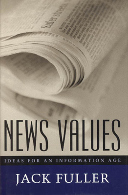 News Values: Ideas for an Information Age - Fuller, Jack