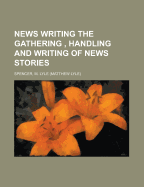 News Writing the Gathering, Handling and Writing of News Stories