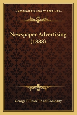 Newspaper Advertising (1888) - George P Rowell and Company