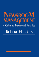 Newsroom Management: A Guide to Theory and Practice - Giles, Robert H