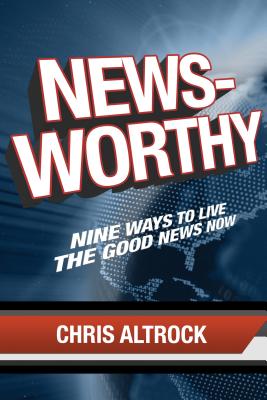 Newsworthy: Nine Ways to Live the Good News Now - Altrock, Chris, Dr.