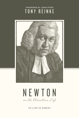 Newton on the Christian Life: To Live Is Christ - Reinke, Tony, and Nichols, Stephen J, Ph.D. (Editor), and Taylor, Justin (Editor)