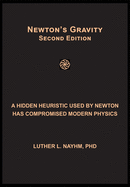 Newton's Gravity Second Edition: A Hidden Heuristic Used by Newton Has Compromised Modern Physics