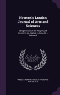 Newton's London Journal of Arts and Sciences: Being Record of the Progress of Invention As Applied to the Arts..., Volume 9