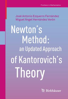Newton's Method: An Updated Approach of Kantorovich's Theory - Ezquerro Fernndez, Jos Antonio, and Hernndez Vern, Miguel ngel