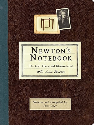 Newton's Notebook: The Life, Times, and Discoveries of Sir Isaac Newton - Levy, Joel