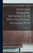 Newton's Principia, Sections I, II, III, With Notes and Illustrations