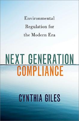 Next Generation Compliance: Environmental Regulation for the Modern Era - Giles, Cynthia
