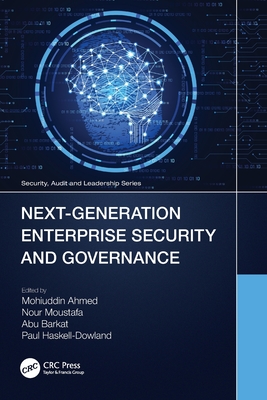 Next-Generation Enterprise Security and Governance - Ahmed, Mohiuddin (Editor), and Moustafa, Nour (Editor), and Barkat, Abu (Editor)