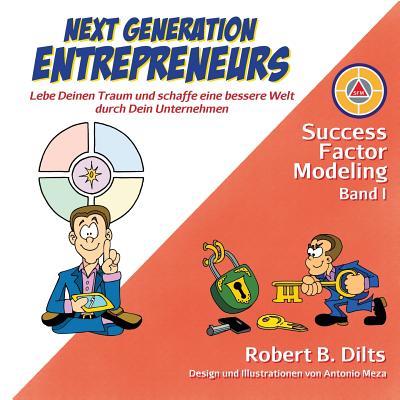 Next Generation Entrepreneurs: Lebe Deinen Traum Und Schaffe Eine Bessere Welt Durch Dein Unternehmen - Dilts, Robert B, and Reinschmidt, Gudrun (Translated by), and Meza, Antonio (Illustrator)