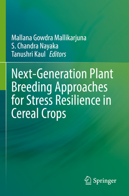 Next-Generation Plant Breeding Approaches for Stress Resilience in Cereal Crops - Gowdra Mallikarjuna, Mallana (Editor), and Nayaka, S. Chandra (Editor), and Kaul, Tanushri (Editor)