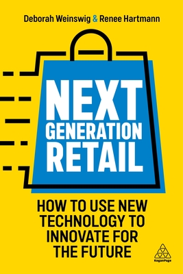 Next Generation Retail: How to Use New Technology to Innovate for the Future - Weinswig, Deborah, and Hartmann, Renee