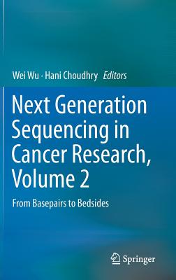 Next Generation Sequencing in Cancer Research, Volume 2: From Basepairs to Bedsides - Wu, Wei (Editor), and Choudhry, Hani (Editor)