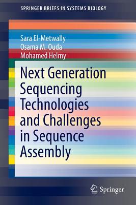 Next Generation Sequencing Technologies and Challenges in Sequence Assembly - El-Metwally, Sara, M.Sc., and Ouda, Osama M., and Helmy, Mohamed