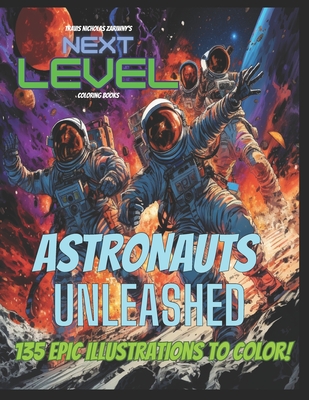 Next Level: Astronauts Unleashed: Hard Core Space exploration coloring book: explores the insane life of Astronauts. 135 Epic Illustrations! Must have for all space adventure enthusiast! 8-18+ - Zariwny, Travis Nicholas