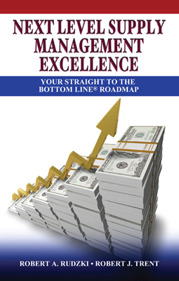 Next Level Supply Management Excellence: Your Straight to the Bottom Line Roadmap - Trent, Robert (Editor), and Rudzki, Robert (Editor)
