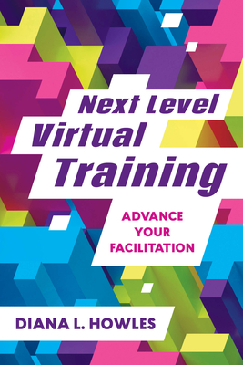 Next Level Virtual Training: Advance Your Facilitation - Howles, Diana L.