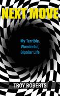 Next Move: My Terrible, Wonderful, Bipolar Life