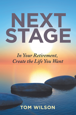 Next Stage: In Your Retirement, Create the Life You Want - Wilson, Tom