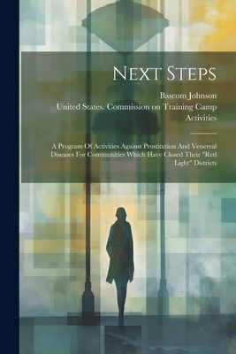 Next Steps: A Program Of Activities Against Prostitution And Venereal Diseases For Communities Which Have Closed Their "red Light" Districts - United States Commission on Training (Creator), and Johnson, Bascom