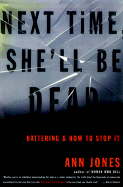 Next Time She'll Be Dead: Battering and How to Stop It - Jones, Ann