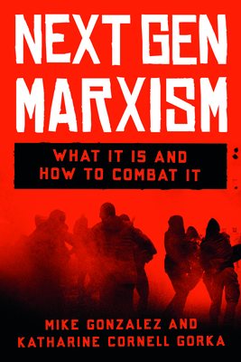 Nextgen Marxism: What It Is and How to Combat It - Gonzalez, Mike, and Cornell Gorka, Katharine