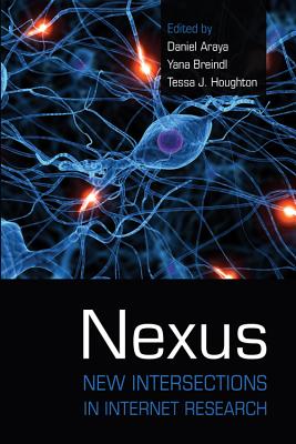 Nexus: New Intersections in Internet Research - Araya, Daniel (Editor), and Breindl, Yana (Editor), and Houghton, Tessa J. (Editor)