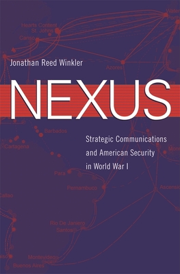 Nexus: Strategic Communications and American Security in World War I - Winkler, Jonathan Reed