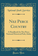Nez Perce Country: A Handbook for Nez Perce National Historical Park, Idaho (Classic Reprint)