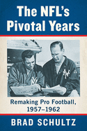 Nfl's Pivotal Years: Remaking Pro Football, 1957-1962