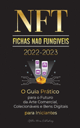 NFT (Fichas No Fungveis) 2022-2023 - O Guia Prtico para o Futuro da Arte Comercial, Colecionveis e Bens Digitais para Iniciantes (OpenSea, Rarible, Cryptokitties, Ethereum, POLKADOT, Ripple, EARNX, WAX e mais)