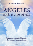 ?ngeles Entre Nosotros: Lo Que Revela La Biblia Sobre Los Encuentros Angelicales / Angels Among Us