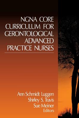 Ngna Core Curriculum for Gerontological Advanced Practice Nurses - Luggen, Ann Schmidt (Editor), and Travis, Shirley S (Editor)